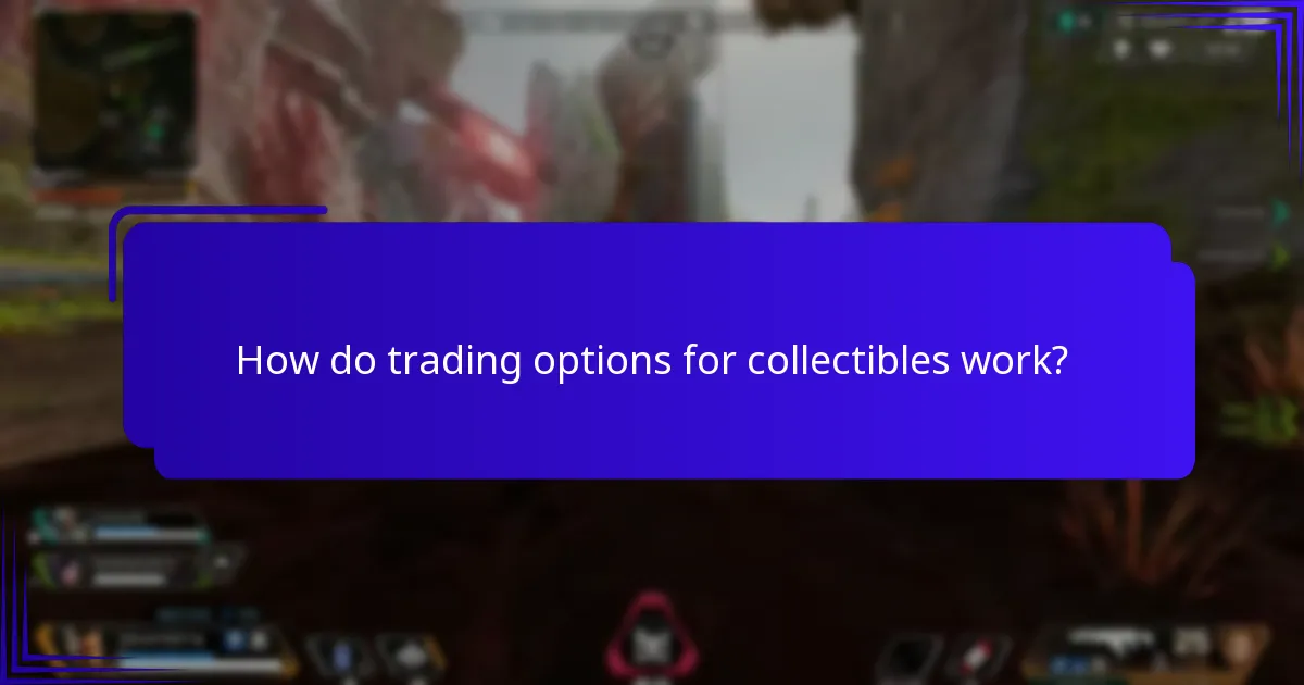 How do trading options for collectibles work?
