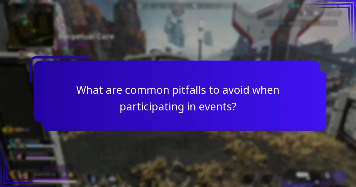 What are common pitfalls to avoid when participating in events?