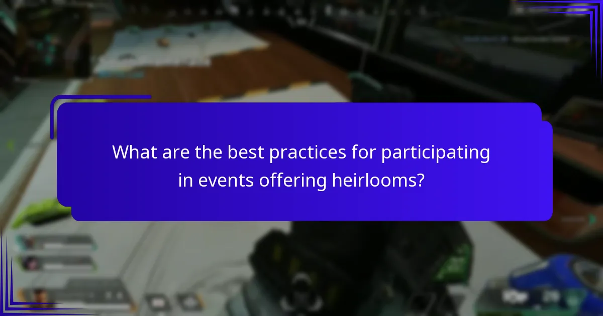 What are the best practices for participating in events offering heirlooms?